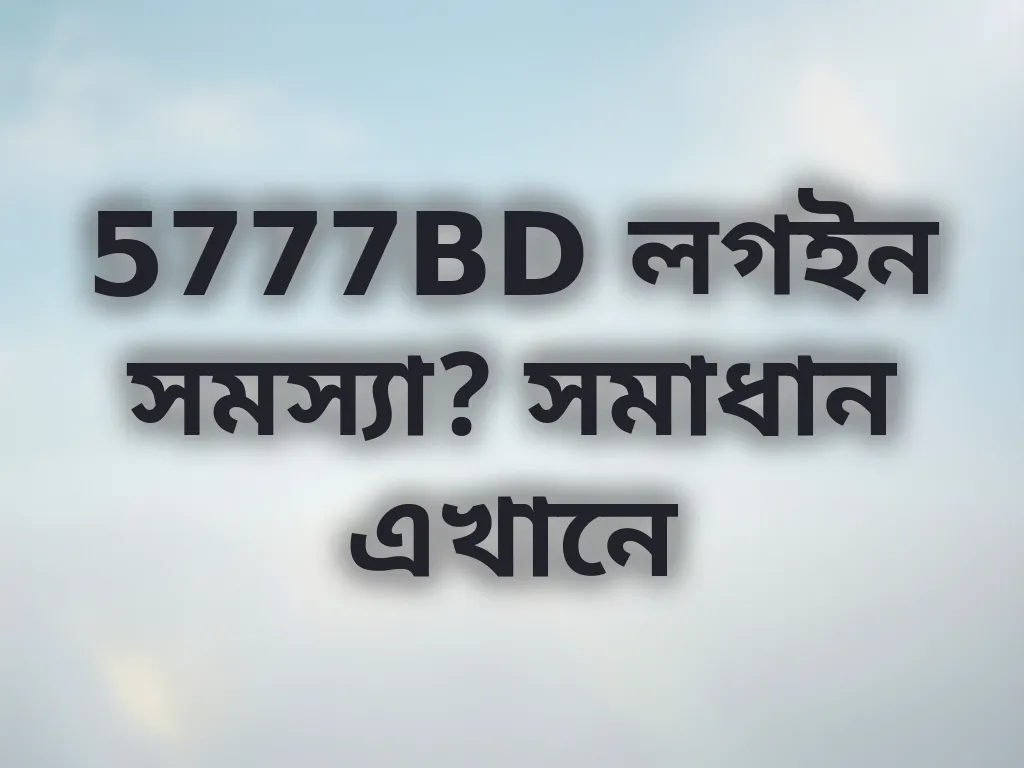 5777BD লগইন সমস্যা? সমাধান এখানে